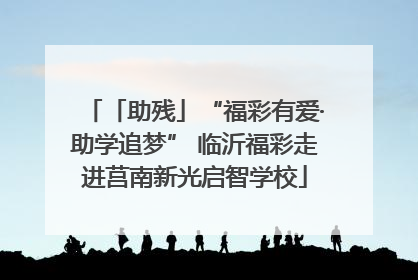 「助残」“福彩有爱·助学追梦” 临沂福彩走进莒南新光启智学校