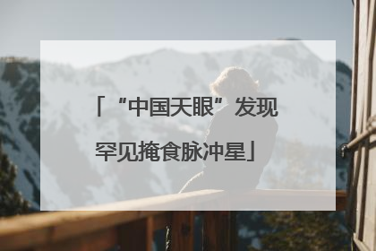 “中国天眼”发现罕见掩食脉冲星