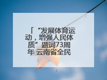 “发展体育运动，增强人民体质”题词73周年 云南省全民健身热潮涌动