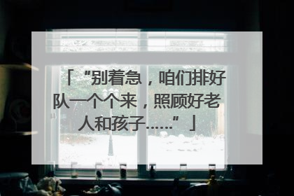“别着急，咱们排好队一个个来，照顾好老人和孩子……”