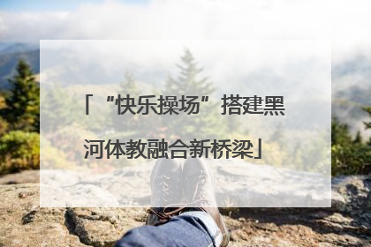 “快乐操场”搭建黑河体教融合新桥梁