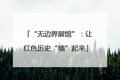 “无边界展馆”：让红色历史“墙”起来