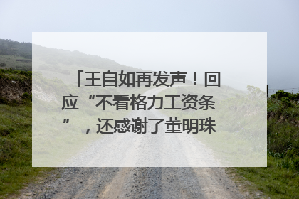 王自如再发声！回应“不看格力工资条”，还感谢了董明珠和雷军｜热财经