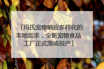 玛氏宠物响应多样化的本地需求，全新宠物食品工厂正式落成投产