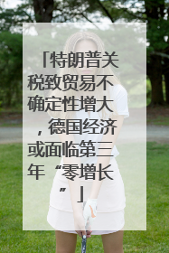 特朗普关税致贸易不确定性增大，德国经济或面临第三年“零增长”