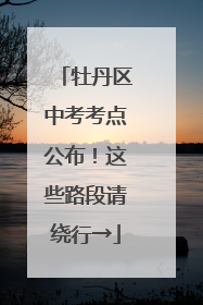 牡丹区中考考点公布！这些路段请绕行→