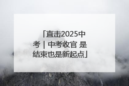 直击2025中考｜中考收官 是结束也是新起点