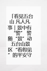 看见五台山 凡人凡事｜景中有“警” 警随“景”动 五台山景区“看得见”的平安守护