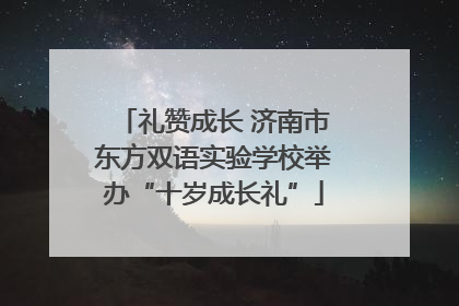 礼赞成长 济南市东方双语实验学校举办“十岁成长礼”