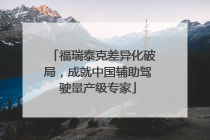 福瑞泰克差异化破局，成就中国辅助驾驶量产级专家