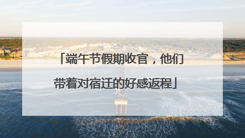 端午节假期收官，他们带着对宿迁的好感返程