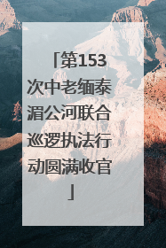 第153次中老缅泰湄公河联合巡逻执法行动圆满收官