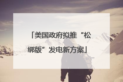 美国政府拟推“松绑版”发电新方案