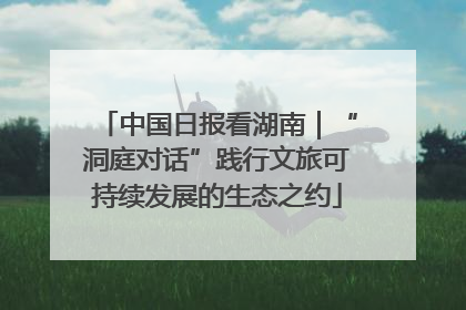 中国日报看湖南｜“洞庭对话”践行文旅可持续发展的生态之约