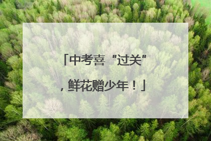 中考喜“过关”，鲜花赠少年！
