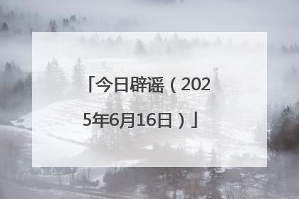 今日辟谣（2025年6月16日）