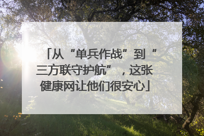 从“单兵作战”到“三方联守护航”，这张健康网让他们很安心
