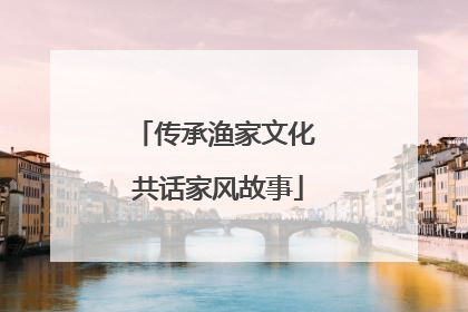 传承渔家文化 共话家风故事