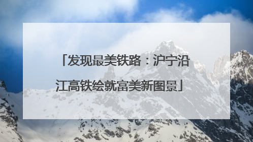 发现最美铁路：沪宁沿江高铁绘就富美新图景