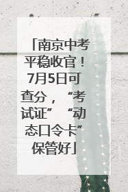 南京中考平稳收官！7月5日可查分，“考试证”“动态口令卡”保管好