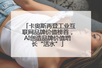 卡奥斯再登工业互联网品牌价值榜首，AI创造品牌价值增长“活水”