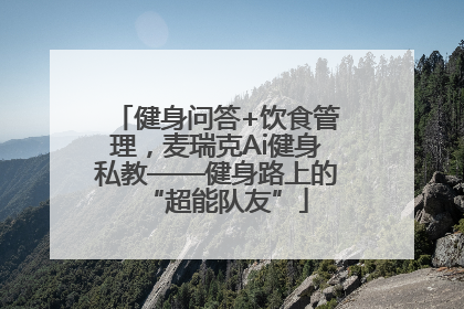 健身问答+饮食管理，麦瑞克Ai健身私教——健身路上的“超能队友”