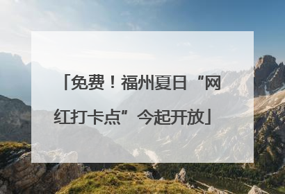 免费！福州夏日“网红打卡点”今起开放