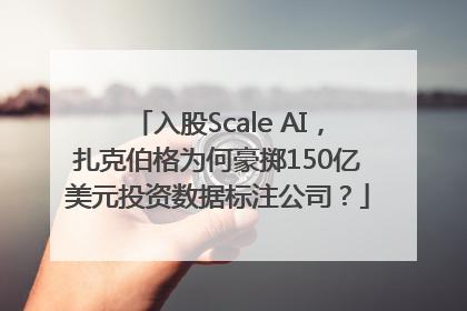 入股Scale AI，扎克伯格为何豪掷150亿美元投资数据标注公司？