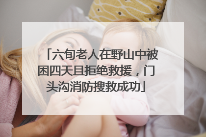 六旬老人在野山中被困四天且拒绝救援，门头沟消防搜救成功