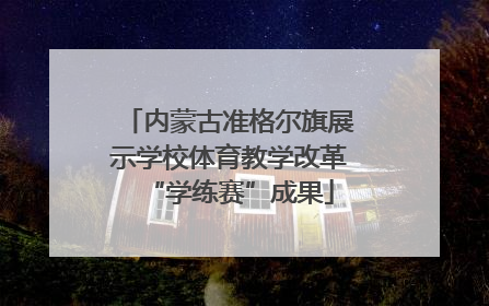 内蒙古准格尔旗展示学校体育教学改革“学练赛”成果