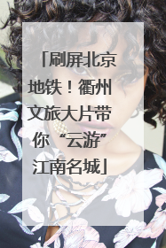 刷屏北京地铁！衢州文旅大片带你“云游”江南名城