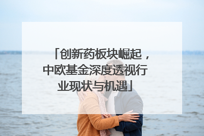 创新药板块崛起，中欧基金深度透视行业现状与机遇