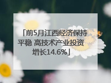 前5月江西经济保持平稳 高技术产业投资增长14.6%