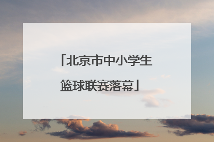 北京市中小学生篮球联赛落幕