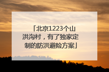 北京1223个山洪沟村，有了独家定制的防洪避险方案