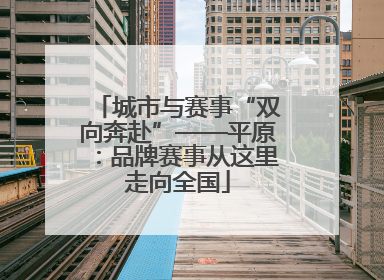 城市与赛事“双向奔赴”——平原：品牌赛事从这里走向全国