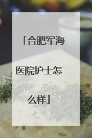 合肥军海医院护士怎么样