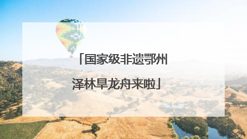 国家级非遗鄂州泽林旱龙舟来啦