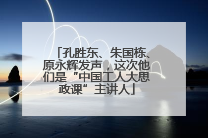孔胜东、朱国栋、原永辉发声，这次他们是“中国工人大思政课”主讲人