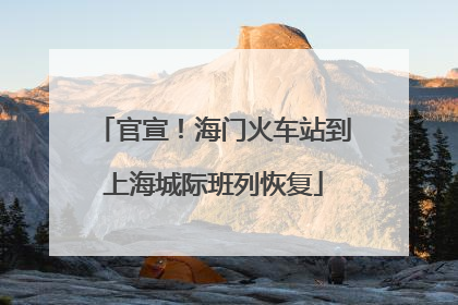 官宣！海门火车站到上海城际班列恢复