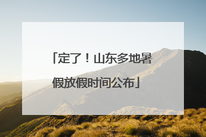 定了！山东多地暑假放假时间公布