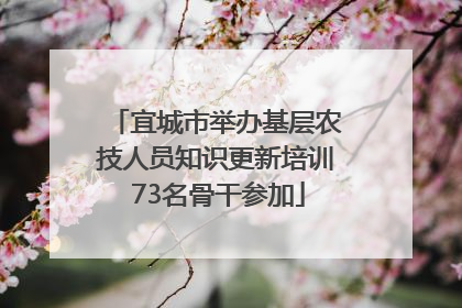 宜城市举办基层农技人员知识更新培训 73名骨干参加