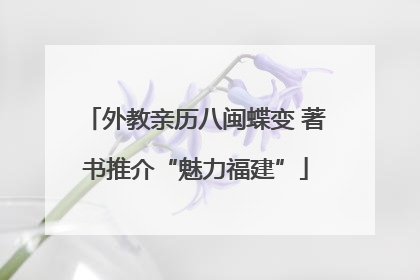 外教亲历八闽蝶变 著书推介“魅力福建”