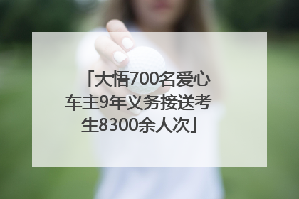 大悟700名爱心车主9年义务接送考生8300余人次