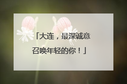 大连，最深诚意召唤年轻的你！
