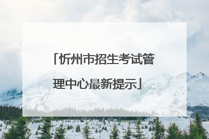 忻州市招生考试管理中心最新提示