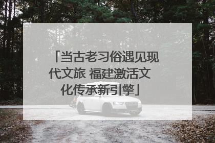 当古老习俗遇见现代文旅 福建激活文化传承新引擎