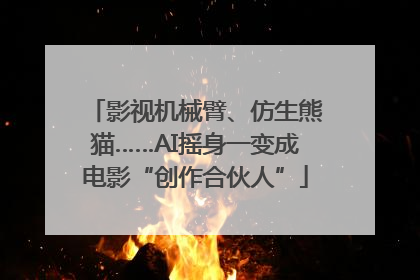 影视机械臂、仿生熊猫……AI摇身一变成电影“创作合伙人”