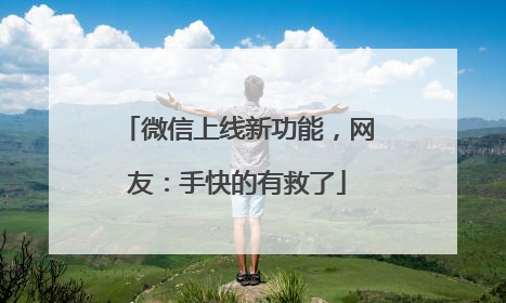 微信上线新功能，网友：手快的有救了