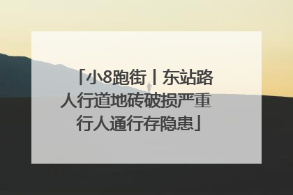小8跑街丨东站路人行道地砖破损严重 行人通行存隐患